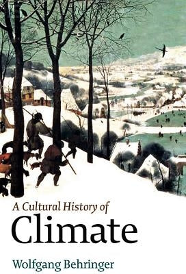 A Cultural History of Climate by Behringer, Wolfgang