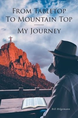 From Tabletop To Mountain Top: My Journey by Hilgemann, Bill