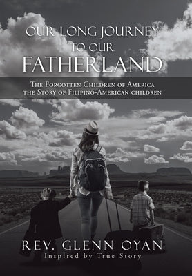 Our Long Journey to Our Fatherland: The Forgotten Children of America the Story of Filipino-American Children by Oyan, Glenn