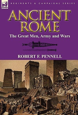 Ancient Rome: the Great Men, Army and Wars by Pennell, Robert F.