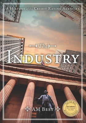 The Industry - A History of the Credit Rating Agencies by Snyder, Arthur, III