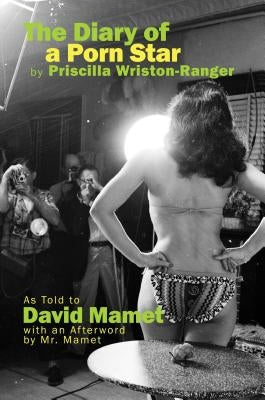The Diary of a Porn Star by Priscilla Wriston-Ranger: As Told to David Mamet with an Afterword by Mr. Mamet by Mamet, David