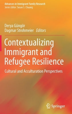 Contextualizing Immigrant and Refugee Resilience: Cultural and Acculturation Perspectives by Güngör, Derya
