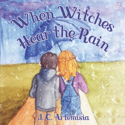 When Witches Hear the Rain: A Pagan Children's Rhyme by Artemisia, J. C.