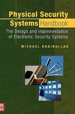 Physical Security Systems Handbook: The Design and Implementation of Electronic Security Systems by Khairallah, Michael