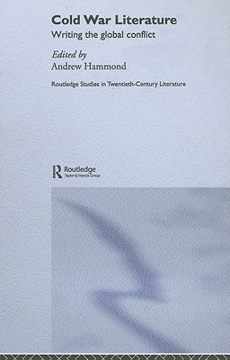Cold War Literature: Writing the Global Conflict by Hammond, Andrew