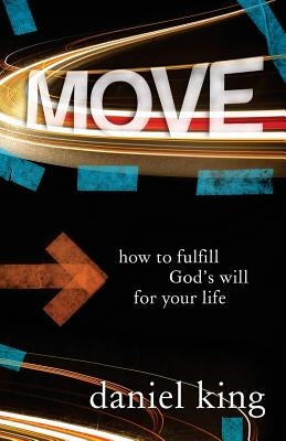 Move: How to Fulfill God's Will for Your Life by King, Daniel