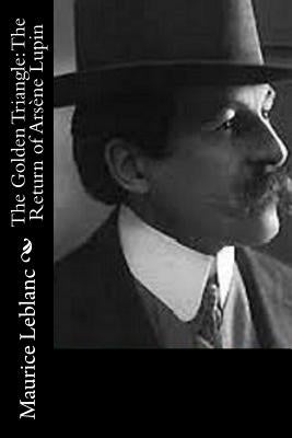 The Golden Triangle: The Return of Arsène Lupin by LeBlanc, Maurice