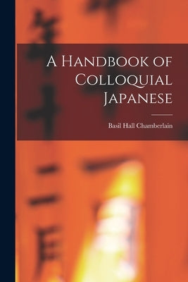 A Handbook of Colloquial Japanese by Chamberlain, Basil Hall
