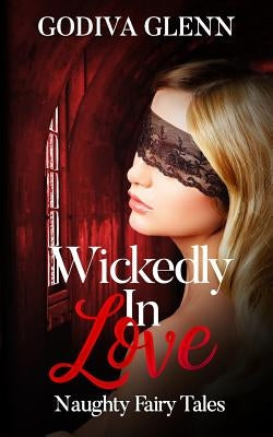 Wickedly in Love: Naughty Fairy Tales by Glenn, Godiva