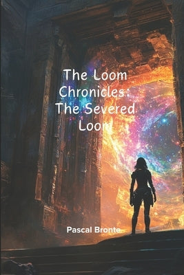 The Loom Chronicles (adult sci fi novel): The Severed Loom (A Sci-Fi Fantasy Novel) by Bronte, Pascal