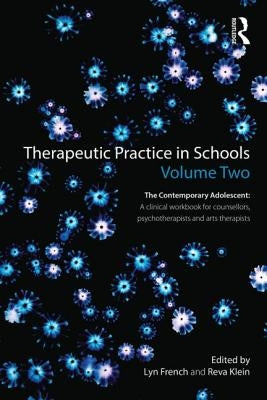 Therapeutic Practice in Schools Volume Two The Contemporary Adolescent: A clinical workbook for counsellors, psychotherapists and arts therapists by French, Lyn