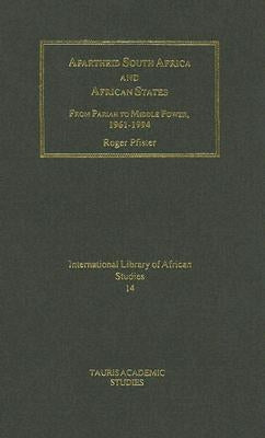 Apartheid South Africa and African States: From Pariah to Middle Power, 1961-1994 by Pfister, Roger