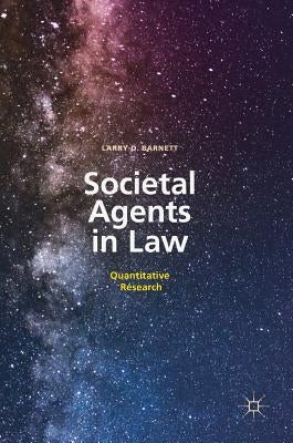 Societal Agents in Law: Quantitative Research by Barnett, Larry D.