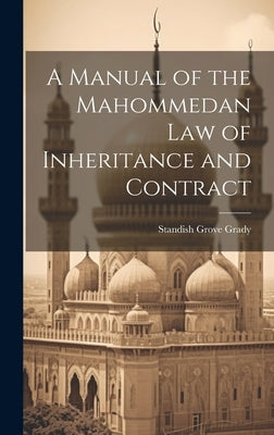 A Manual of the Mahommedan Law of Inheritance and Contract by Grady, Standish Grove