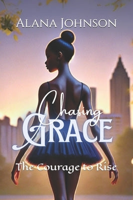 Chasing Grace: The Courage to Rise by Johnson, Talesha