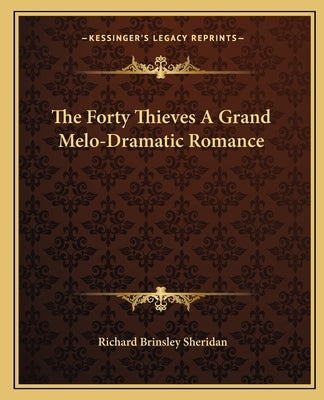 The Forty Thieves A Grand Melo-Dramatic Romance by Sheridan, Richard Brinsley