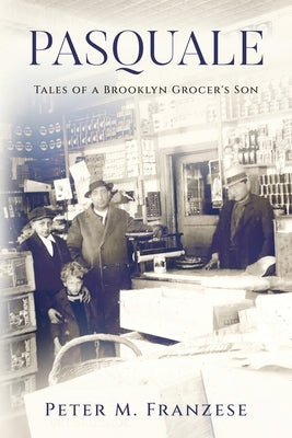 Pasquale: Tales of a Brooklyn Grocer's Son by Franzese, Peter M.