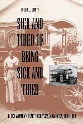 Sick and Tired of Being Sick and Tired: Black Women's Health Activism in America, 1890-1950 by Smith, Susan