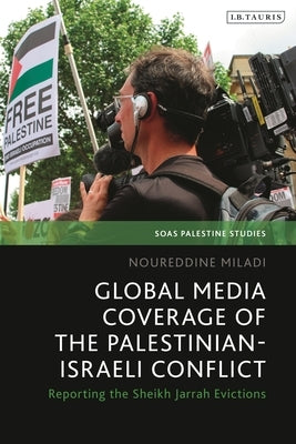 Global Media Coverage of the Palestinian-Israeli Conflict: Reporting the Sheikh Jarrah Evictions by Miladi, Noureddine