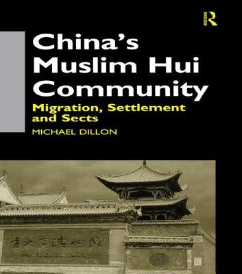 China's Muslim Hui Community: Migration, Settlement and Sects by Dillon, Michael