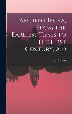 Ancient India, From the Earliest Times to the First Century, A.D by Rapson, E. J. (Edward James) 1861-1937