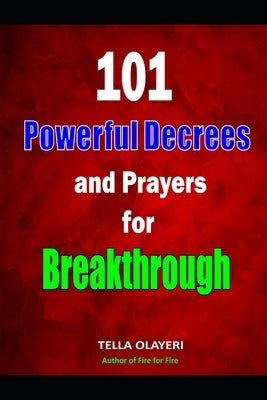 101 Powerful Decrees and Prayers for Breakthrough by Olayeri, Tella