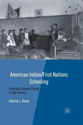 American Indian/First Nations Schooling: From the Colonial Period to the Present by Glenn, C.