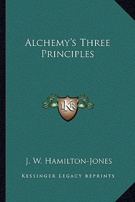 Alchemy's Three Principles by Hamilton-Jones, J. W.