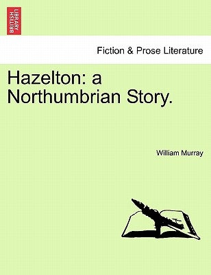 Hazelton: A Northumbrian Story. by Murray, William