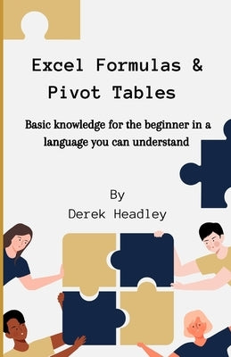 Excel Formulas & Pivot Tables: Basic knowledge for the beginner in a language you can understand by Headley, Derek
