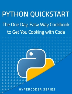 Python Quickstart: The One Day, Easy Way Cookbook to Get You Cooking with Code by Thehyper, Youss