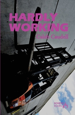 Hardly Working: A Semi-Auto Fiction by Caudell, Caleb