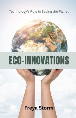 Eco-Innovations: Technology's Role in Saving the Planet by Storm, Freya