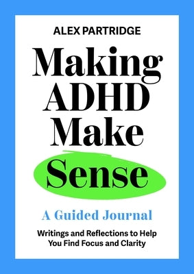 Making ADHD Make Sense: A Guided Journal by Partridge, Alex