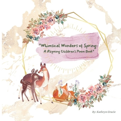 "Whimsical Wonders of Spring: A Rhyming Children's Book" An Easter and Springtime simple poem book for babies, young children, parents alike. by Gracie, Kathryn