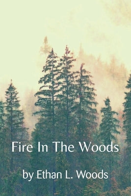 Fire in the Woods by Woods, Ethan L.