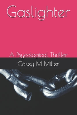 Gaslighter: A Psycological Thriller by Miller, Casey
