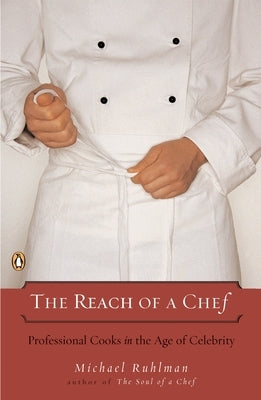The Reach of a Chef: Professional Cooks in the Age of Celebrity by Ruhlman, Michael
