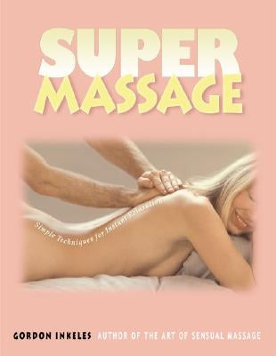Super Massage: Simple Techniques for Instant Relaxation by Inkeles, Gordon