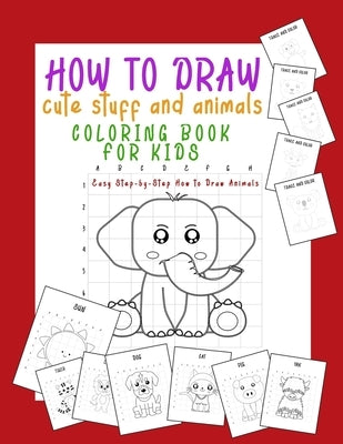 How to Draw Cute Stuff and Animals Coloring Book for Kids: Easy Step-by-Step How to Draw Animals by Bonciu, Toma