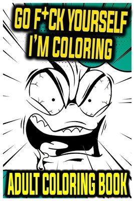 Go F*ck Yourself, I'm Coloring: An Adult Coloring Book With Swear Words & Foul Language by Kasmi, Mohammed