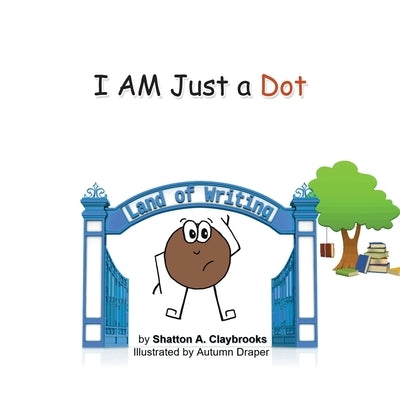I Am Just a Dot by Claybrooks, Shatton A.