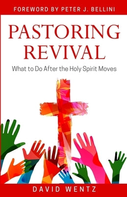 Pastoring Revival: What to Do After the Holy Spirit Moves by Wentz, David