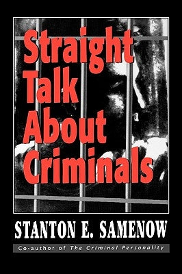 Straight Talk about Criminals: Understanding and Treating Antisocial Individuals by Samenow, Stanton E.