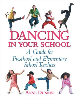 Dancing in Your School: A Guide for Preschool and Elementary School Teachers by Dunkin, Anne