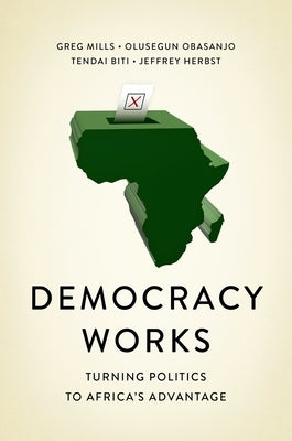 Democracy Works: Re-Wiring Politics to Africa's Advantage by Mills, Greg