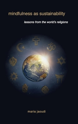 Mindfulness as Sustainability: Lessons from the World's Religions by Jaoudi, Maria