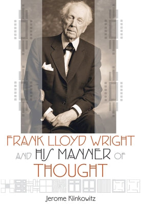 Frank Lloyd Wright and His Manner of Thought by Klinkowitz, Jerome