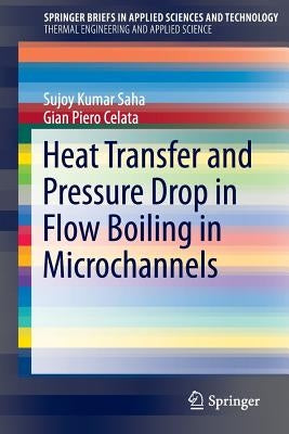 Heat Transfer and Pressure Drop in Flow Boiling in Microchannels by Saha, Sujoy Kumar